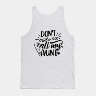 Don't Make Me Call My Aunt Tank Top